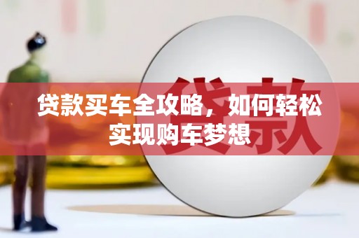 南区贷款买车全攻略，如何轻松实现购车梦想