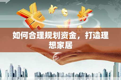 南区如何合理规划资金，打造理想家居