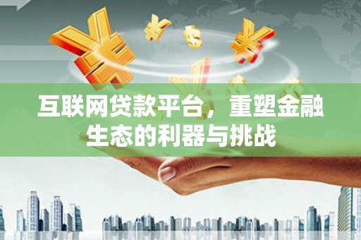 南区互联网贷款平台，重塑金融生态的利器与挑战