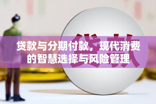 南区贷款与分期付款，现代消费的智慧选择与风险管理