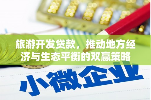 南区旅游开发贷款，推动地方经济与生态平衡的双赢策略