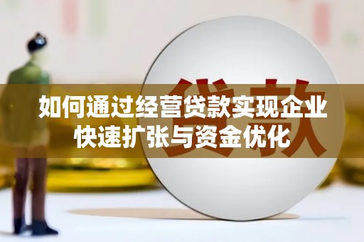 南区如何通过经营贷款实现企业快速扩张与资金优化