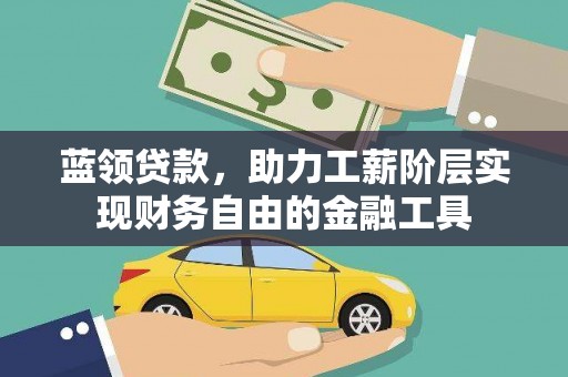 南区蓝领贷款，助力工薪阶层实现财务自由的金融工具