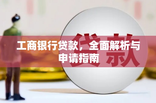 南区工商银行贷款，全面解析与申请指南